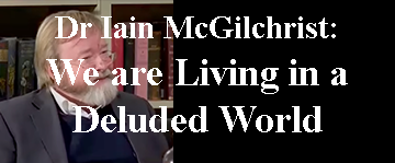 Dr Iain McGilchrist: We are living in a deluded world