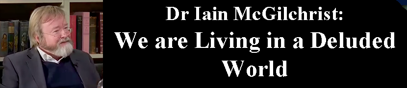 Dr Iain McGilchrist: We are living in a deluded world